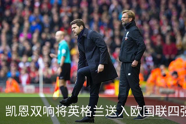 凯恩双响将英格兰送入欧国联四强，温布利见证历史时刻